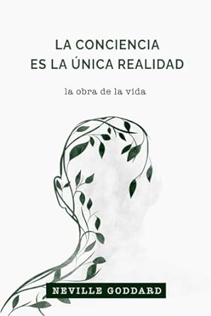La Conciencia es la Única Realidad: La Obra de la Vida