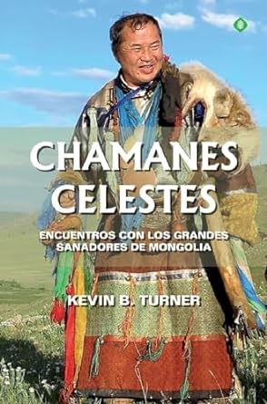 Chamanes celestes: Encuentros con los grandes sanadores de Mongolia