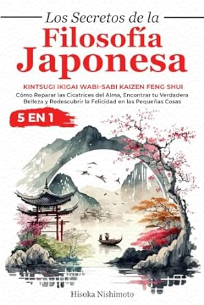 Los Secretos de la Filosofía Japonesa 5 en 1: Kintsugi Ikigai Wabi-sabi Kaizen Feng Shui